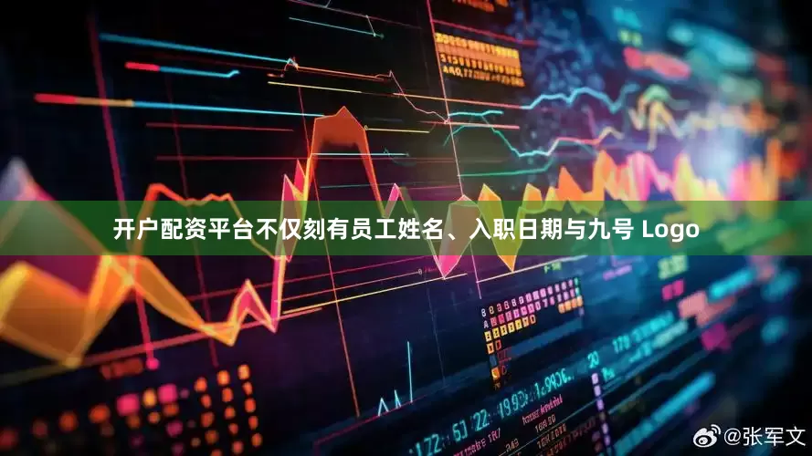 开户配资平台不仅刻有员工姓名、入职日期与九号 Logo