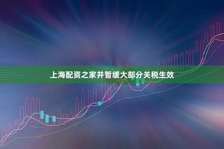 上海配资之家并暂缓大部分关税生效