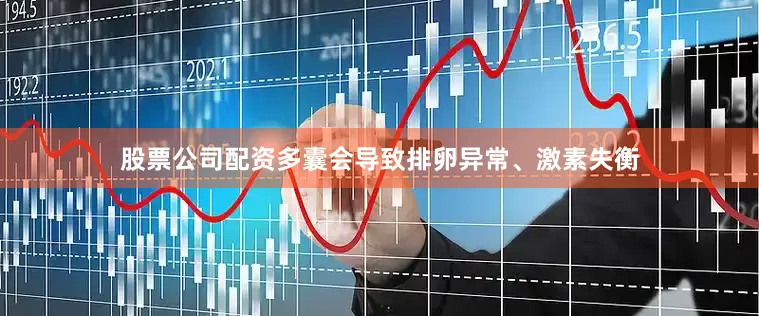 股票公司配资多囊会导致排卵异常、激素失衡