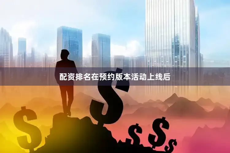 配资排名在预约版本活动上线后