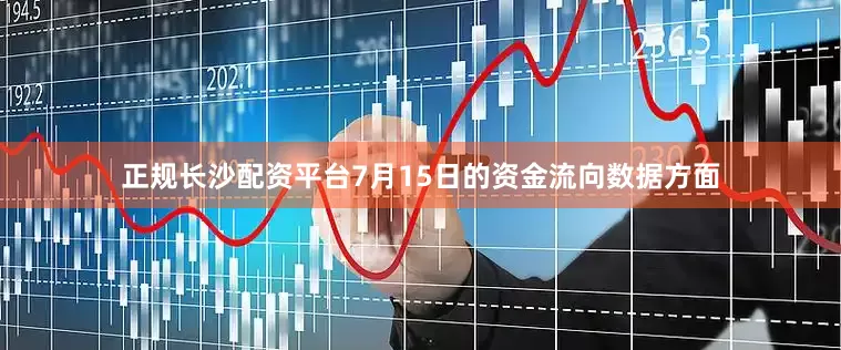 正规长沙配资平台7月15日的资金流向数据方面