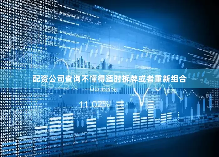 配资公司查询不懂得适时拆牌或者重新组合