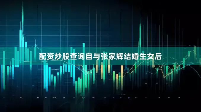 配资炒股查询自与张家辉结婚生女后