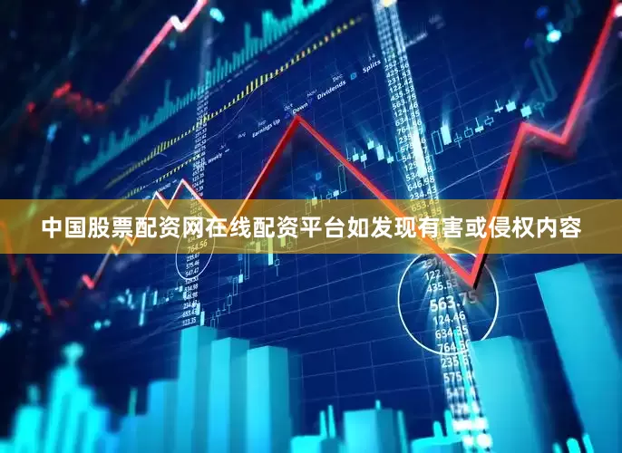 中国股票配资网在线配资平台如发现有害或侵权内容