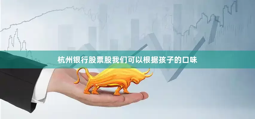 杭州银行股票股我们可以根据孩子的口味